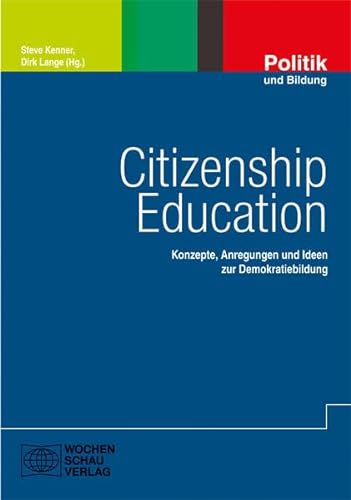 Citizenship Education: Konzepte, Anregungen und Ideen zur Demokratiebildung (Politik und Bildung)